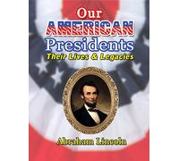 Our American Presidents - Their Lives & Legacies - Abraham Lincoln
