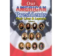 Our American Presidents - Their Lives & Legacies Volume 1