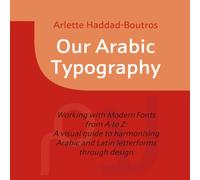 Our Arabic Typography: Working with Modern Fonts from A to Z: A visual guide to harmonising Arabic and Latin letterforms through design