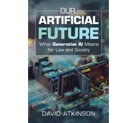 Our Artificial Future : What Generative AI Means for Law and Society