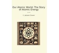 Our Atomic World: The Story of Atomic Energy (Classic Books)