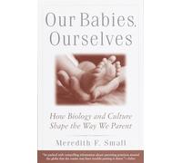 Our Babies, Ourselves: How Biology and Culture Shape the Way We Parent