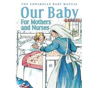 Our Baby for Mother and Nurses: The Edwardian Baby Manual