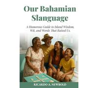 Our Bahamian Slanguage: A Humorous Guide to Island Wisdom, Wit, and Words That Raised Us. (Bahamas Heritage Archive)