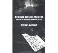 Our Band Could be Your Life: Scenes from the American Indie Underground 1981-1991