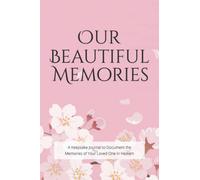 Our Beautiful Memories: A Memory Book & Keepsake Journal To Cherish The Memories Of Your Loved Ones In Heaven, Grief Bereavement Journal For The Bereaved