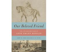 Our Beloved Friend: The Life and Writings of Anne Emlen Mifflin