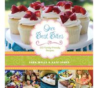 Our Best Bites: 150 Family-Friendly Recipes