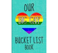 Our Big Gay Couples Bucket List Book: The Ultimate LGBTQ+ Couples Adventure Challenge Book for Creating Unforgettable Memories Together