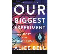 Our Biggest Experiment : A History of the Climate Crisis - SHORTLISTED FOR THE WAINWRIGHT PRIZE FOR CONSERVATION WRITING