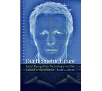 Our Biometric Future: Facial Recognition Technology and the Culture of Surveillance: 2 (Critical Cultural Communication)