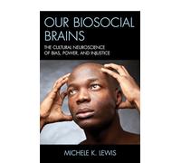 Our Biosocial Brains: The Cultural Neuroscience of Bias, Power, and Injustice