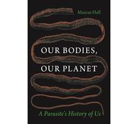 Our Bodies, Our Planet: A Parasite’s History of Us