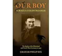 Our Boy - Always a Coldstreamer: The Battles of the Rhineland and North-West Germany in 1945