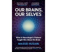 Our Brains, Our Selves : What a Neurologist’s Patients Taught Him About the Brain
