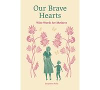 Our Brave Hearts : Wise Words for Mothers