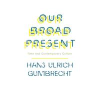 Our Broad Present: Time and Contemporary Culture (Insurrections: Critical Studies in Religion, Politics, and Culture)