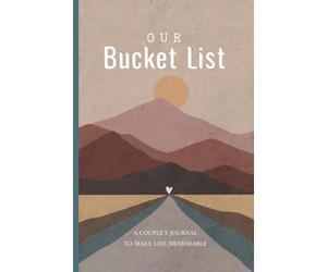 Our Bucket List: A Journal to Guide and Inspire Couples Plan Romantic and Adventurous Activities Together and Record Their Memories