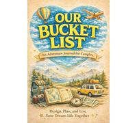 Our Bucket List: An Adventure Journal for Couples - Design, Plan, and Live Your Dream Life Together