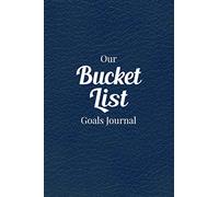 Our Bucket List Goals Journal: Book for Couples - Dream Together and Build a Future Together - Create a Custom Checklist of What You Want to ... All That You Do! - Blue Faux Leather Cover