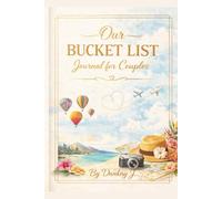 Our Bucket List Journal for Couples: A Dedicated Space to Record 51 Adventures, Dreams & Meaningful Experiences to Strengthen Love, Create Memories, and Grow Together