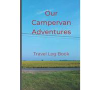 Our Campervan Adventures - Travel Log Book: Record and journal your Campervan Trips to keep memories for years to come