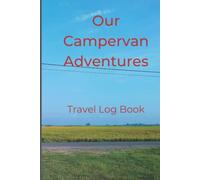 Our Campervan Adventures - Travel Log Book: Record and journal your Campervan Trips to keep memories for years to come
