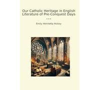 Our Catholic Heritage in English Literature of Pre-Conquest Days (Classic Books)