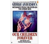 Our Children Forever: George Anderson's Messages from Children on the Other Side
