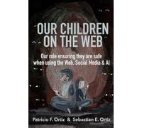 Our children on the Web: Our role ensuring they are safe when using the Web, social media, and AI