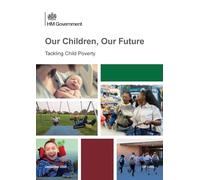 Our Children, Our Future: Tackling Child Poverty (Command Paper) CP 1449