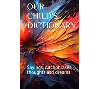 OUR CHILD'S DICTIONARY: Sayings, catchphrases, thoughts and dreams