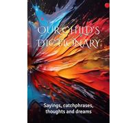 OUR CHILD'S DICTIONARY: Sayings, catchphrases, thoughts and dreams