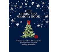 Our Christmas Memory Book: A 10-Year Guest Book & Keepsake For Family Stories, Recipes & Holiday Reflections