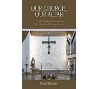 Our Church, Our Altar: A People’s Guide to the Dedication of a Church and Its Anniversary