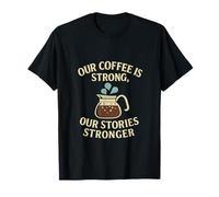 Our Coffee is Strong Our Stories Stronger Cafe Design T-Shirt