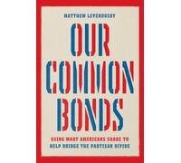 Our Common Bonds : Using What Americans Share to Help Bridge the Partisan Divide