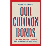 Our Common Bonds: Using What Americans Share to Help Bridge the Partisan Divide (Chicago Studies in American Politics)