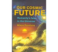 Our Cosmic Future: Humanity's Fate in the Universe