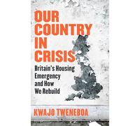 Our Country in Crisis : Britain's Housing Emergency and How We Rebuild
