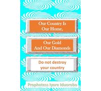 Our Country Is Our Home, Our Gold And Our Diamonds: Do Not Destroy Your Country