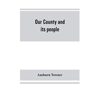 Our county and its people: a history of the valley and county of Chemung, from the closing years of the eighteenth century