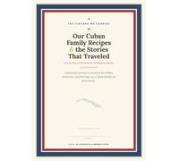 Our Cuban Family Recipes & the Stories That Traveled With Them: A Keepsake Journal to Preserve Your Family's Cuban Dishes, Memories & Heritage for the Next Generation