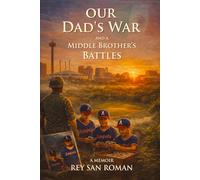 Our Dad’s War And A Middle Brother’s Battles: A Memoir