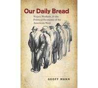 Our Daily Bread: Wages, Workers, and the Political Economy of the American West (Cultural Studies of the United States)