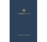 Our Daily Worship: Liturgies for Life with God