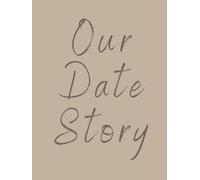 Our Date Story: 50 Date Ideas To Create Memories, Capture Moments and Celebrate Your Love