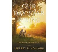Our Day Star Rising: Exploring the New Testament with Jeffrey R. Holland
