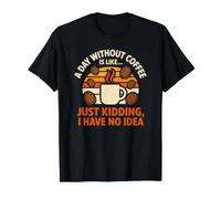 Our Day Without Coffee is Like I Have No Idea T-Shirt