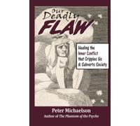 Our Deadly Flaw: Healing the Inner Conflict that Cripples Us and Subverts Society